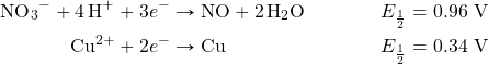 \begin{align*} \ce{NO3-}+\ce{4H+}+3e^-&\rightarrow \ce{NO}+\ce{2H2O} & E_{\frac{1}{2}}=0.96\text{ V} \\ \ce{Cu^2+}+2e^-&\rightarrow \ce{Cu} & E_{\frac{1}{2}}=0.34\text{ V} \end{align*}