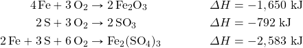 \begin{align*} \ce{4Fe}+\ce{3O2}&\rightarrow \ce{2Fe2O3} & \Delta H&=-1,650\text{ kJ} \\ \ce{2S}+\ce{3O2}&\rightarrow \ce{2SO3} & \Delta H&=-792\text{ kJ} \\ \ce{2Fe}+\ce{3S}+\ce{6O2}&\rightarrow \ce{Fe2(SO4)3} & \Delta H&=-2,583\text{ kJ} \end{align*}