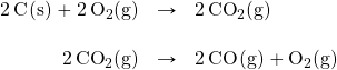 \begin{array}{rrl} \ce{2C(s)}+\ce{2O2(g)}&\rightarrow&\ce{2CO2(g)} \\ \\ \ce{2CO2(g)}&\rightarrow&\ce{2CO(g)}+\ce{O2(g)} \end{array}