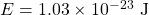 E=1.03\times 10^{-23}\text{ J}