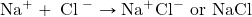 \ce{Na^{+} + \Lewis{0:2:4:6:, Cl}^{-}\rightarrow Na^+Cl^-}\text{ or }\ce{NaCl}