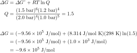 \begin{align*} \Delta G&=\Delta G^{\circ}+RT \ln Q \\ Q&=\dfrac{(1.5\text{ bar})^6(1.2\text{ bar})^4}{(2.0\text{ bar})^4(1.0\text{ bar})^5}=1.5 \\ \\ \Delta G&=(-9.56\times 10^5\text{ J/mol})+(8.314\text{ J/mol K})(298\text{ K})\ln(1.5) \\ &=(-9.56\times 10^5\text{ J/mol})+(1.0\times 10^3\text{ J/mol}) \\ &=-9.6\times 10^5\text{ J/mol} \end{align*}