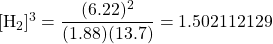 [\ce{H2}]^3=\dfrac{(6.22)^2}{(1.88)(13.7)}=1.502112129