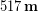 517\, \bold{m}