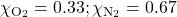 \chi_{\ce{O2}}=0.33; \chi_{\ce{N2}}=0.67