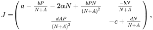 \begin{align} J=&\left( \begin{array}{cc} a-\frac{bP}{N+A}-2\alpha N+\frac{bPN}{(N+A)^2} & \frac{-bN}{N+A}\\ \frac{dAP}{(N+A)^2} & -c+\frac{dN}{N+A} \end{array} \right), \end{align}