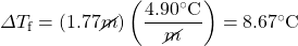 \Delta T_{\text{f}}=(1.77 \cancel{m})\left(\dfrac{4.90^{\circ}\text{C}}{\cancel{m}}\right)=8.67^{\circ}\text{C}
