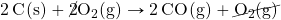 \ce{2C(s)}+\ce{\cancel{2}O2(g)}\rightarrow \ce{2CO(g)}+\cancel{\ce{O2(g)}}