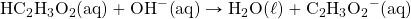 \ce{HC2H3O2(aq)}+\ce{OH-(aq)}\rightarrow \ce{H2O(\ell)}+\ce{C2H3O2-(aq)}