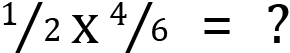 <mml:math xmlns:mml="http://www.w3.org/1998/Math/MathML" xmlns:m="http://schemas.openxmlformats.org/officeDocument/2006/math"><mml:mfrac bevelled="true"><mml:mrow><mml:mn>1</mml:mn></mml:mrow><mml:mrow><mml:mn>2</mml:mn></mml:mrow></mml:mfrac><mml:mi mathvariant="normal">x</mml:mi><mml:mfrac bevelled="true"><mml:mrow><mml:mn>4</mml:mn></mml:mrow><mml:mrow><mml:mn>6</mml:mn></mml:mrow></mml:mfrac><mml:mo>=</mml:mo><mml:mo>?</mml:mo></mml:math>