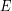 E