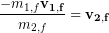 \begin{equation*} \frac{-m_{1,f}\bold{v_{1,f}}}{m_{2,f}} = \bold{v_{2,f}} \end{equation*}