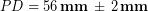 PD = 56\,\bold{mm}\, \pm\, 2\, \bold{mm}