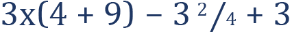 <mml:math xmlns:mml="http://www.w3.org/1998/Math/MathML" xmlns:m="http://schemas.openxmlformats.org/officeDocument/2006/math" display="block"><mml:mn>3</mml:mn><mml:mi mathvariant="bold">x</mml:mi><mml:mfenced separators="|"><mml:mrow><mml:mn>4</mml:mn><mml:mo>+</mml:mo><mml:mn>9</mml:mn></mml:mrow></mml:mfenced><mml:mo>-</mml:mo><mml:mn>3</mml:mn><mml:mfrac bevelled="true"><mml:mrow><mml:mn>2</mml:mn></mml:mrow><mml:mrow><mml:mn>4</mml:mn></mml:mrow></mml:mfrac><mml:mo>+</mml:mo><mml:mn>3</mml:mn></mml:math>