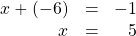 \begin{array}{rrr} \\ x+(-6)&=&-1 \\ x&=&5 \end{array}
