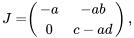 \begin{align*} J=&\left( \begin{array}{cc} -a & -ab \\ 0 & c-ad \end{array} \right), \end{align*}
