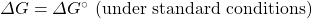 \Delta G=\Delta G^{\circ}\text{ (under standard conditions)}
