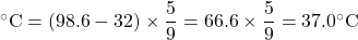 ^{\circ}\text{C} = (98.6 - 32)\times \dfrac{5}{9} = 66.6 \times \dfrac{5}{9} = 37.0^{\circ}\text{C}