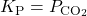 K_{\text{P}}=P_{\ce{CO2}}