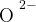 \large \ce{\Lewis{0:2:4:6:,O}}^{2-}