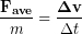 \begin{equation*} \frac{\bold{F_{ave}}}{m} = \frac{\bold{\Delta v}}{\Delta t} \end{equation*}