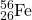 \ce{^{56}_{26}Fe}