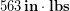 563\, \bold{in}\cdot\bold{lbs}