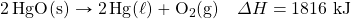 \ce{2HgO(s)}\rightarrow \ce{2Hg(\ell)}+\ce{O2(g)}\quad\Delta H=1816\text{ kJ}