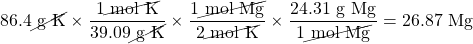 86.4\cancel{\text{ g K}}\times \dfrac{1\cancel{\text{ mol K}}}{39.09\cancel{\text{ g K}}}\times \dfrac{1\cancel{\text{ mol Mg}}}{2\cancel{\text{ mol K}}}\times \dfrac{24.31\text{ g Mg}}{1\cancel{\text{ mol Mg}}}=26.87 \text{ Mg}