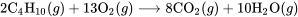 2\text{C}_4 \text{H}_{10}(g) + 13 \text{O}_2(g) \longrightarrow 8\text{CO}_2(g) + 10\text{H}_2\text{O}(g)