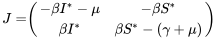 \begin{align} J=&\left( \begin{array}{cc} -\beta I^*-\mu & -\beta S^*\\ \beta I^* & \beta S^*-(\gamma+\mu) \end{array} \right) \end{align}