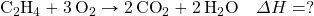 \ce{C2H4}+\ce{3O2}\rightarrow \ce{2CO2}+\ce{2H2O}\quad \Delta H=?
