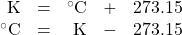 \begin{array}{rlrll} \text{K}&=&^{\circ}\text{C}&+&273.15 \\ ^{\circ}\text{C}&=&\text{K}&-&273.15 \\ \end{array}