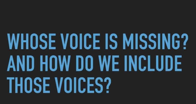 Bold text reading "Whose voice is missing? And how do we include those voices?"