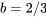 b=2/3