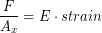 \begin{equation*} \frac{F}{A_x} = E\cdot strain \end{equation*}