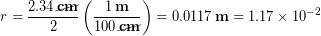 \begin{equation*} r = \frac{2.34\, \cancel{\bold{cm}}}{2}\left(\frac{1\, \bold{m}}{100\, \cancel{\bold{cm}}}\right) = 0.0117\, \bold{m} = 1.17 \times 10^{-2} \end{equation*}