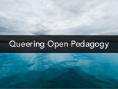 Thumbnail for the embedded element "Queering Open Pedagogy"