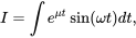 \begin{equation*} I=\int e^{\mu t}\sin(\omega t)dt, \end{equation*}