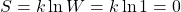 S=k \ln W = k\ln 1=0
