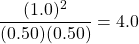 \dfrac{(1.0)^2}{(0.50)(0.50)}=4.0