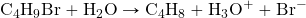 \ce{C4H9Br}+\ce{H2O}\rightarrow\ce{C4H8}+\ce{H3O+}+\ce{Br-}