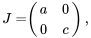 \begin{align*} J=&\left( \begin{array}{cc} a & 0 \\ 0 & c \end{array} \right), \end{align*}