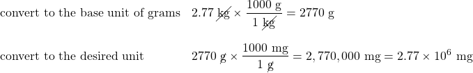 \begin{array}{ll} \text{convert to the base unit of grams}\hspace{0.1in}&2.77\text{ }\cancel{\text{kg}}\times \dfrac{1000\text{ g}}{1\text{ \cancel{kg}}}=2770\text{ g} \\ \\ \text{convert to the desired unit}&2770\text{ }\cancel{\text{g}}\times \dfrac{1000\text{ mg}}{1\text{ }\cancel{\text{g}}}=2,770,000\text{ mg}=2.77\times 10^6\text{ mg} \end{array}