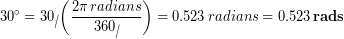 \begin{equation*} 30\degree = 30\, \cancel{\degrees}\left(\frac{2\pi\, radians}{360\,\cancel{\degrees}}\right) = 0.523\,radians = 0.523\,\bold{rads} \end{equation*}