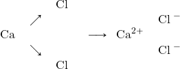 \begin{array}{rr} \begin{array}{rrl} && \Lewis{0:2:4.6:, Cl} \\ &\nearrow & \\ \Lewis{0:,Ca}&& \\ & \searrow & \\ && \Lewis{0:2:4.6:, Cl} \end{array} &\longrightarrow \begin{array}{rl} & \ce{\Lewis{0:2:4:6:, Cl}^-} \\ \ce{Ca^{2+}} & \\ & \ce{\Lewis{0:2:4:6:, Cl}^-} \end{array} \end{array}