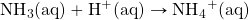 \ce{NH3(aq)}+\ce{H+(aq)}\rightarrow \ce{NH4+(aq)}