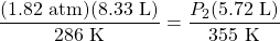 \dfrac{(1.82\text{ atm})(8.33\text{ L})}{286\text{ K}}=\dfrac{P_2(5.72\text{ L})}{355\text{ K}}
