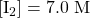 [\ce{I2}]=7.0\text{ M}