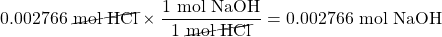 0.002766\text{ \cancel{mol HCl}}\times\dfrac{1\text{ mol NaOH}}{1\text{ \cancel{mol HCl}}}=0.002766\text{ mol NaOH}
